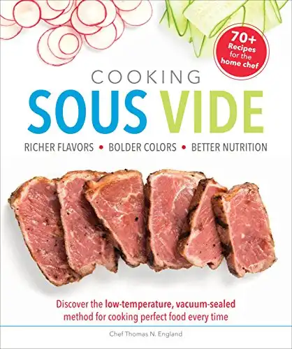 Cooking Sous Vide: Discover the Low-Temperature, Vacuum-Sealed Method for Cooking Perfect Food Ever