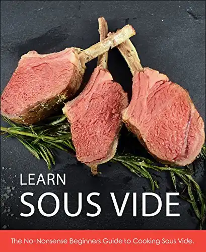 Learn Sous Vide: The No-Nonsense Beginners Guide to Cooking Sous Vide