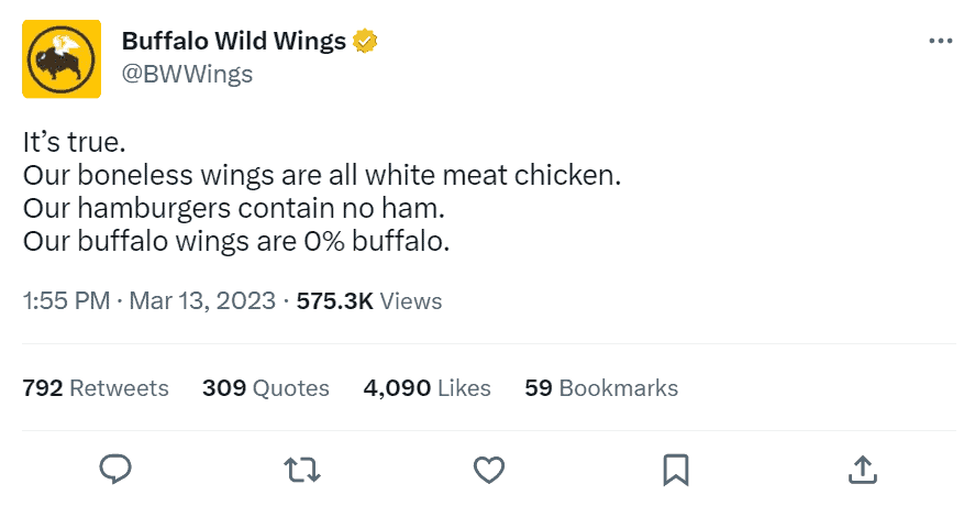 Tweet from Buffalo Wild Wings in response to a lawsuit filed against them? It reads,"It's true.Our boneless wings are all white meat chicken.Our hamburgers contain no ham.Our buffalo wings are 0% buffalo."