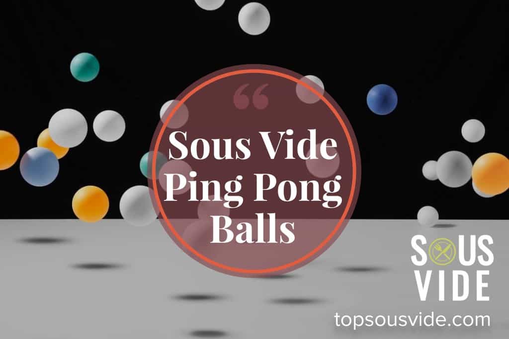 Sous Vide Ping Pong Balls